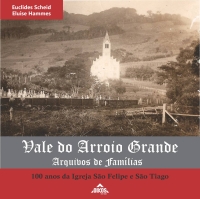 Vale do Arroio Grande: Arquivos de Famílias – 100 anos da Igreja São Felipe e São Tiago